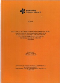 Skripsi Bidan D4 2024 : EFEKTIVITAS PENDIDIKAN KESEHATAN DENGAN MEDIA
VIDEO ANIMASI DAN E-BOOKLET TERHADAP
PENGETAHUAN DAN SIKAP REMAJA PUTRI
TENTANG PEMERIKSAAN PAYUDARA
SENDIRI (SADARI) DI SMAN 103
JAKARTA