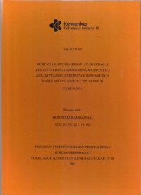 Skripsi Bidan D4 2024 : HUBUNGAN ANTARA PERAN AYAH SEBAGAI
BREASTFEEDING FATHER DENGAN MOTHER’S
BREASTFEEDING EXPERIENCE DI POSKESDES
BATULAWANG KABUPATEN CIANJUR
TAHUN 2024