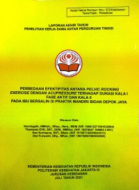 Laporan Akhir Tahun Penelitian Kerjasama Antar Perguruan Tinggi tahun 2021 : Perbedaan Efektifitas Antara Pelvic Rocking Exercise Dengan Acupressure Terhadap Durasi Kala I Fase Aktif Kala II Pada Ibu Bersalin Di Praktik Mandiri Bidan Depok Jaya